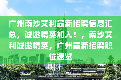 廣州南沙艾利最新招聘信息匯總，誠邀精英加入！，南沙艾利誠邀精英，廣州最新招聘職位速覽