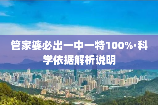 管家婆必出一中一特100%·科學(xué)依據(jù)解析說明