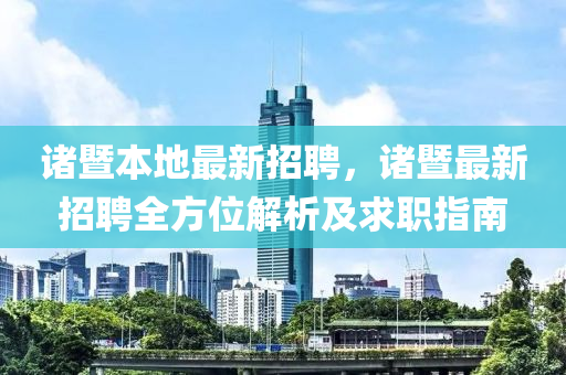 諸暨本地最新招聘，諸暨最新招聘全方位解析及求職指南