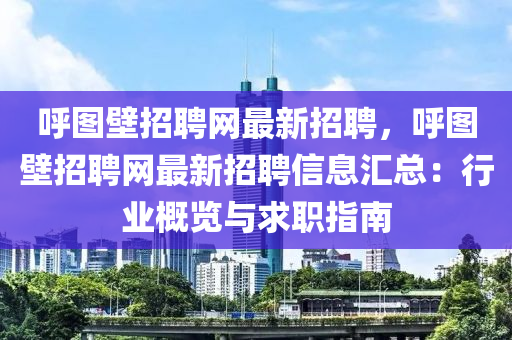 呼圖壁招聘網(wǎng)最新招聘，呼圖壁招聘網(wǎng)最新招聘信息匯總：行業(yè)概覽與求職指南