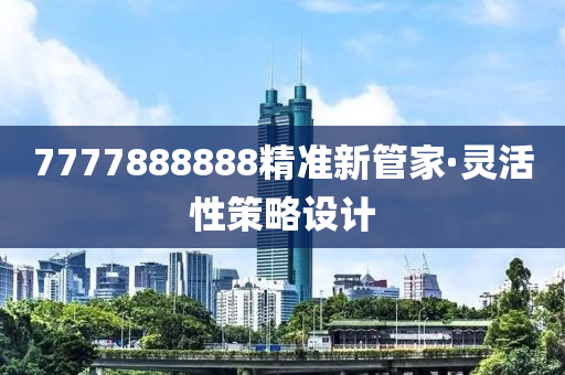 7777888888精準(zhǔn)新管家·靈活性策略設(shè)計(jì)