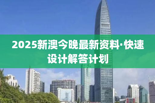 2025新澳今晚最新資料·快速設(shè)計(jì)解答計(jì)劃