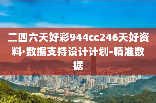 二四六天好彩944cc246天好資料·數(shù)據(jù)支持設(shè)計(jì)計(jì)劃-精準(zhǔn)數(shù)據(jù)