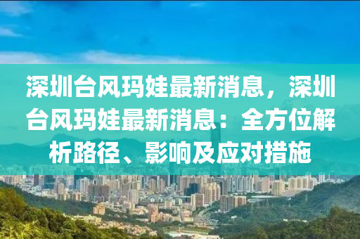 深圳臺(tái)風(fēng)瑪娃最新消息，深圳臺(tái)風(fēng)瑪娃最新消息：全方位解析路徑、影響及應(yīng)對(duì)措施