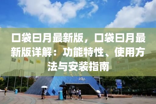 口袋曰月最新版，口袋曰月最新版詳解：功能特性、使用方法與安裝指南