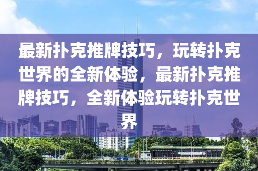 最新撲克推牌技巧，玩轉撲克世界的全新體驗，最新撲克推牌技巧，全新體驗玩轉撲克世界