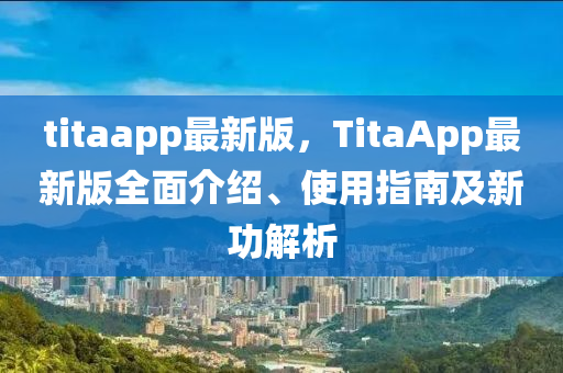 titaapp最新版，TitaApp最新版全面介紹、使用指南及新功解析