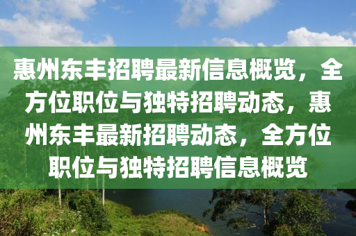 惠州東豐招聘最新信息概覽，全方位職位與獨特招聘動態(tài)，惠州東豐最新招聘動態(tài)，全方位職位與獨特招聘信息概覽