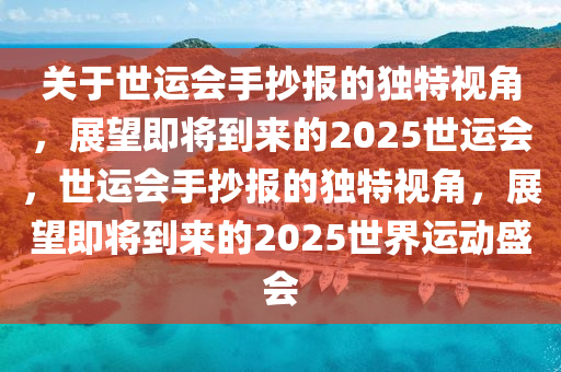 關(guān)于世運會手抄報的獨特視角，展望即將到來的2025世運會，世運會手抄報的獨特視角，展望即將到來的2025世界運動盛會