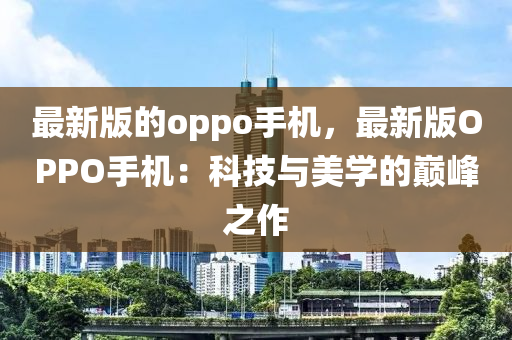 最新版的oppo手機，最新版OPPO手機：科技與美學的巔峰之作