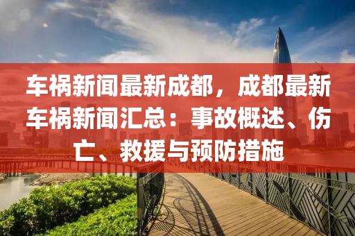 車禍新聞最新成都，成都最新車禍新聞匯總：事故概述、傷亡、救援與預(yù)防措施