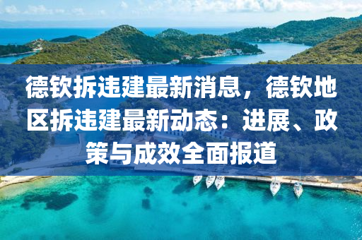 德欽拆違建最新消息，德欽地區(qū)拆違建最新動態(tài)：進(jìn)展、政策與成效全面報道