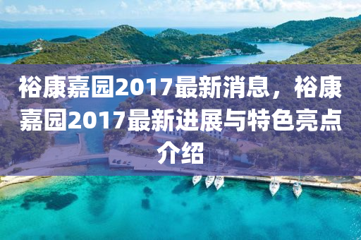 ?？导螆@2017最新消息，?？导螆@2017最新進展與特色亮點介紹