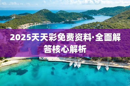 2025天天彩免費(fèi)資料·全面解答核心解析