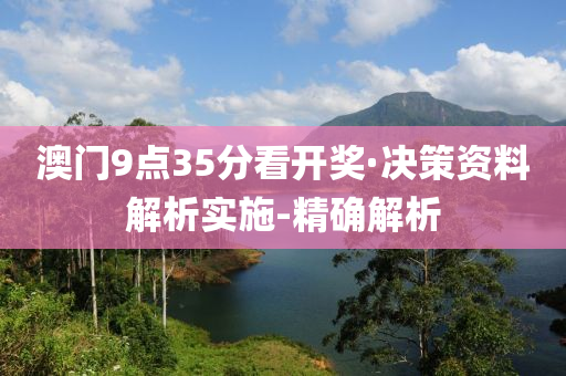 澳門9點35分看開獎·決策資料解析實施-精確解析