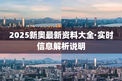 2025新奧最新資料大全·實(shí)時(shí)信息解析說明