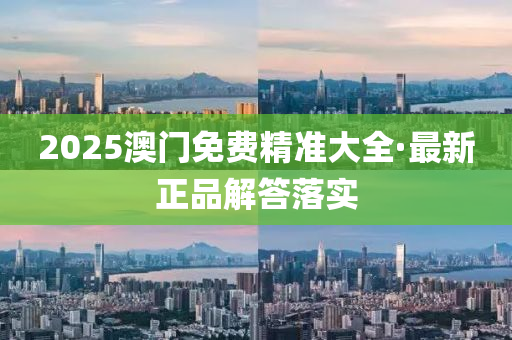 2025澳門免費精準大全·最新正品解答落實