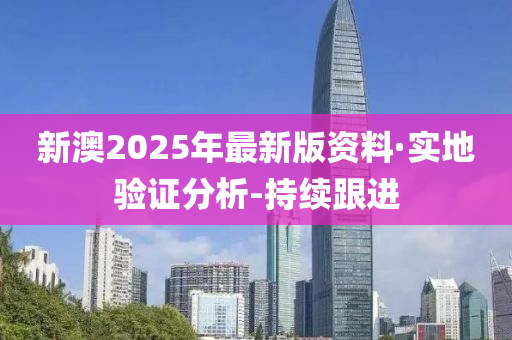 新澳2025年最新版資料·實地驗證分析-持續(xù)跟進