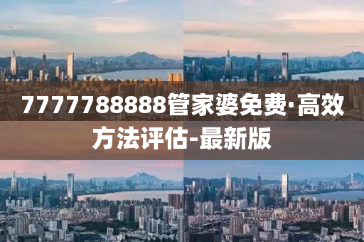 7777788888管家婆免費·高效方法評估-最新版