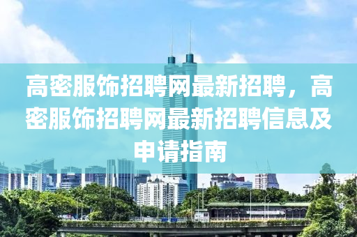 高密服飾招聘網(wǎng)最新招聘，高密服飾招聘網(wǎng)最新招聘信息及申請指南