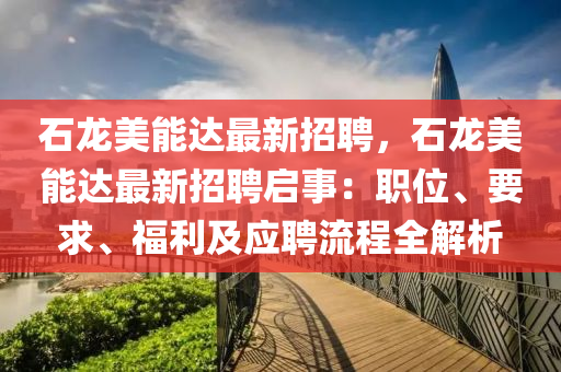 石龍美能達最新招聘，石龍美能達最新招聘啟事：職位、要求、福利及應(yīng)聘流程全解析