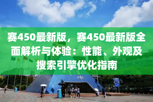 賽450最新版，賽450最新版全面解析與體驗(yàn)：性能、外觀及搜索引擎優(yōu)化指南