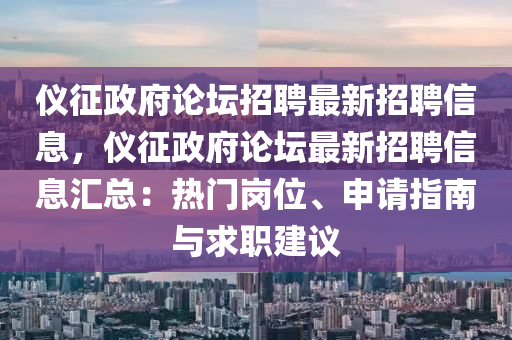 儀征政府論壇招聘最新招聘信息，儀征政府論壇最新招聘信息匯總：熱門崗位、申請指南與求職建議