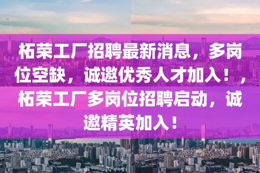 柘榮工廠招聘最新消息，多崗位空缺，誠邀優(yōu)秀人才加入！，柘榮工廠多崗位招聘啟動，誠邀精英加入！