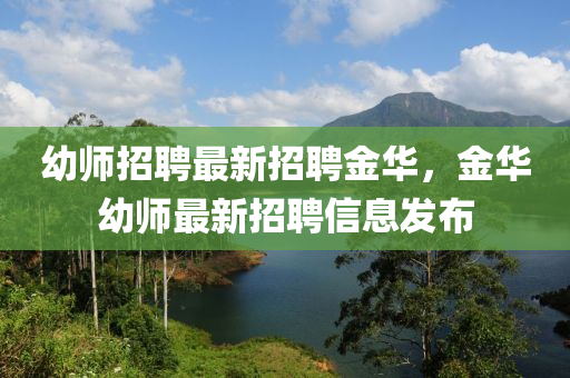 幼師招聘最新招聘金華，金華幼師最新招聘信息發(fā)布