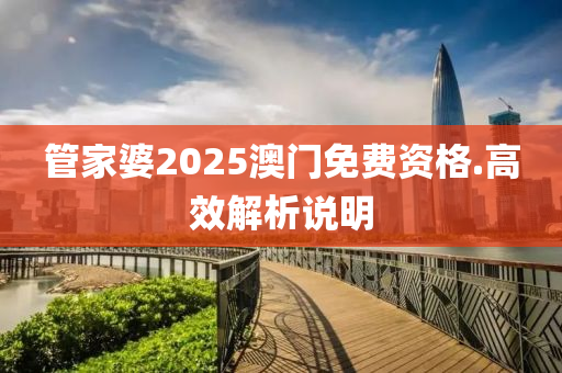 管家婆2025澳門免費資格.高效解析說明