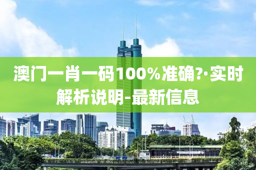 澳門一肖一碼100%準(zhǔn)確?·實(shí)時(shí)解析說明-最新信息