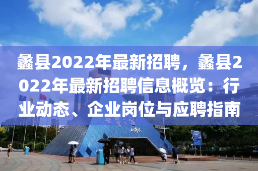 蠡縣2022年最新招聘，蠡縣2022年最新招聘信息概覽：行業(yè)動態(tài)、企業(yè)崗位與應(yīng)聘指南