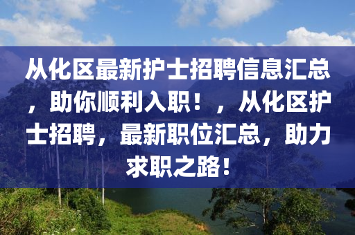 從化區(qū)最新護(hù)士招聘信息匯總，助你順利入職！，從化區(qū)護(hù)士招聘，最新職位匯總，助力求職之路！