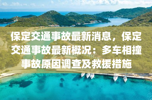 保定交通事故最新消息，保定交通事故最新概況：多車相撞事故原因調(diào)查及救援措施