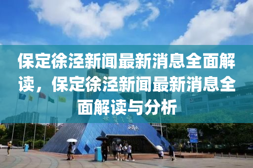 保定徐涇新聞最新消息全面解讀，保定徐涇新聞最新消息全面解讀與分析