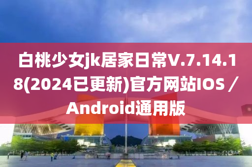 白桃少女jk居家日常V.7.14.18(2024已更新)官方網(wǎng)站IOS／Android通用版