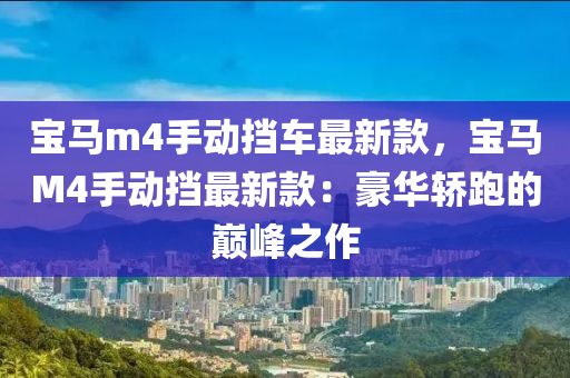 寶馬m4手動擋車最新款，寶馬M4手動擋最新款：豪華轎跑的巔峰之作