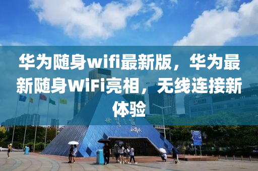 華為隨身wifi最新版，華為最新隨身WiFi亮相，無線連接新體驗(yàn)