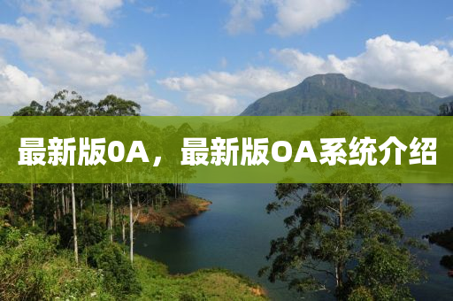 最新版0A，最新版OA系統(tǒng)介紹