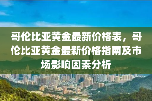 哥倫比亞黃金最新價格表，哥倫比亞黃金最新價格指南及市場影響因素分析