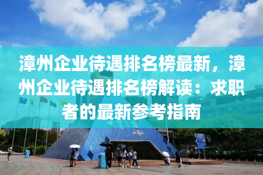 漳州企業(yè)待遇排名榜最新，漳州企業(yè)待遇排名榜解讀：求職者的最新參考指南