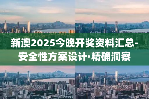 新澳2025今晚開獎資料匯總-安全性方案設(shè)計·精確洞察