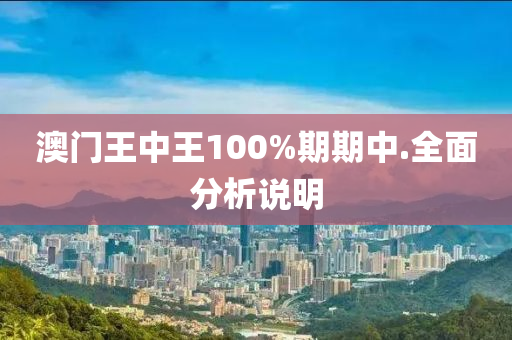 澳門王中王100%期期中.全面分析說明