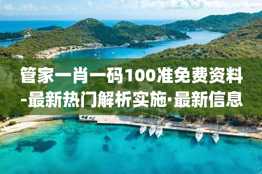 管家一肖一碼100準(zhǔn)免費資料-最新熱門解析實施·最新信息