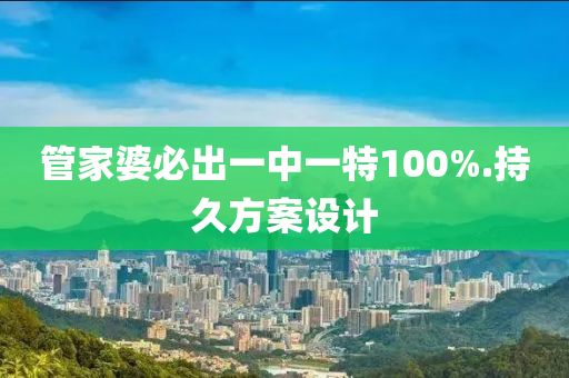 管家婆必出一中一特100%.持久方案設(shè)計