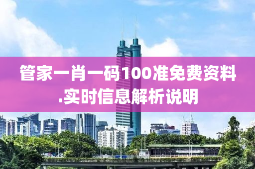 管家一肖一碼100準(zhǔn)免費(fèi)資料.實(shí)時(shí)信息解析說明