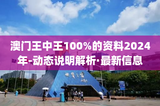 澳門王中王100%的資料2024年-動(dòng)態(tài)說明解析·最新信息