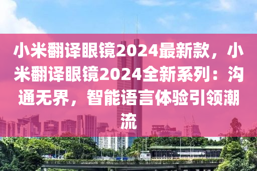 小米翻譯眼鏡2024最新款，小米翻譯眼鏡2024全新系列：溝通無(wú)界，智能語(yǔ)言體驗(yàn)引領(lǐng)潮流