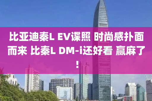 比亞迪秦L EV諜照 時(shí)尚感撲面而來(lái) 比秦L DM-i還好看 贏麻了！