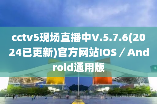 cctv5現(xiàn)場直播中V.5.7.6(2024已更新)官方網(wǎng)站IOS／Android通用版